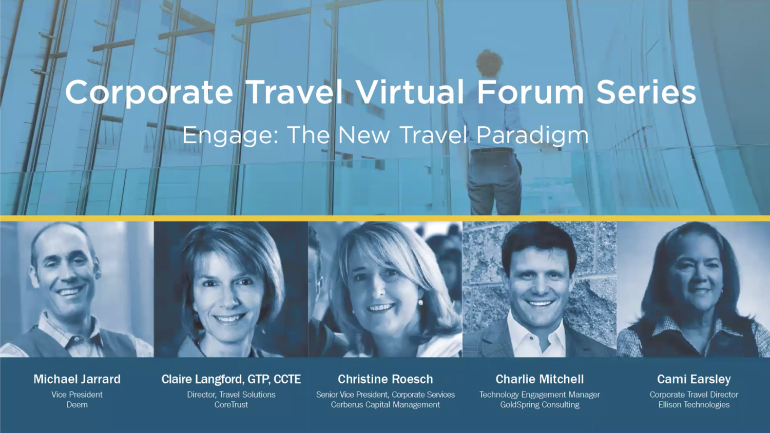 Webinar title slide showing the series name, Corporate Travel Virtual Forum Series, and webinar title, “Engage: The New Travel Paradigm”, and headshots of participants including Michael Jarrard from Deem, Claire Langford from CoreTrust, Christine Roesch from Cerberus Capital Management, Charlie Mitchell from GoldSpring Consulting, and Cami Earsley from Ellison Technologies.